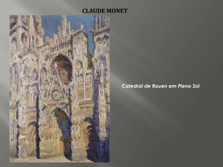 CLAUDE MONET




          Catedral de Rouen em Pleno Sol
 