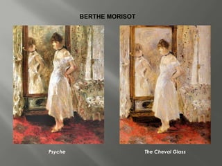BERTHE MORISOT




Psyche                    The Cheval Glass
 