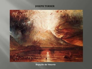 JOSEPH TURNER




Erupção do Vesuvio
 