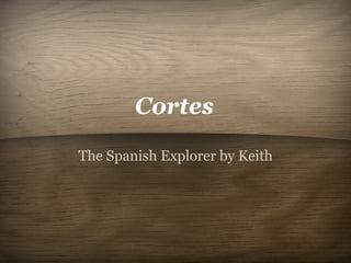Cortes

The Spanish Explorer by Keith
 