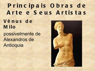 P r in c ip a is O b r a s d e
 A r t e e S e u s A r t is t a s
Vê nu s d e
M ilo
possivelmente de
Alexandros de
Antioquia
 