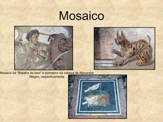 Mosaico



Mosaico da "Batalha de Isso" e pormenor da cabeça de Alexandre
                   Magno, respectivamente
 