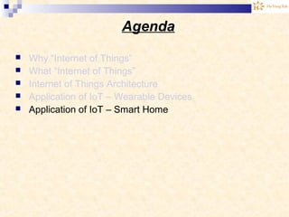 Agenda
 Why “Internet of Things”
 What “Internet of Things”
 Internet of Things Architecture
 Application of IoT – Wearable Devices
 Application of IoT – Smart Home
 