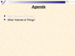Agenda
 Why “Internet of Things”
 What “Internet of Things”
 