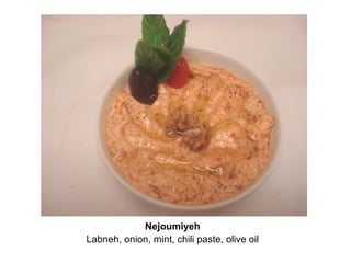 Nejoumiyeh
Labneh, onion, mint, chili paste, olive oil
 