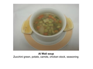 Al Wali soup
Zucchini green, potato, carrots, chicken stock, seasoning
 