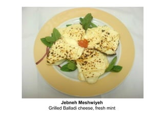 Jebneh Meshwiyeh
Grilled Balladi cheese, fresh mint
 