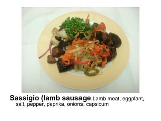 Sassigio (lamb sausage Lamb meat, eggplant,
salt, pepper, paprika, onions, capsicum
 