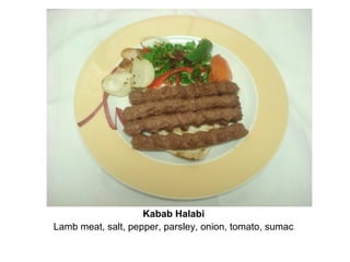 Kabab Halabi
Lamb meat, salt, pepper, parsley, onion, tomato, sumac
 