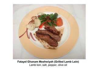 Fatayel Ghanam Meshwiyah (Grilled Lamb Loin)
Lamb loin, salt, pepper, olive oil
 