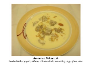 Aramman Bel mozat
Lamb shanks, yogurt, saffron, chicken stock, seasoning, egg, ghee, nuts
 
