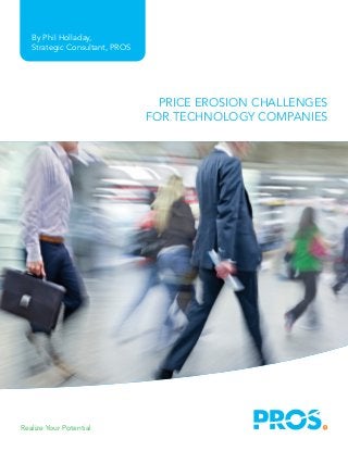 By Phil Holladay,
Strategic Consultant, PROS
Realize Your Potential
PRICE EROSION CHALLENGES
FOR TECHNOLOGY COMPANIES
 