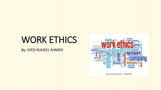 WORK ETHICS
By: SYED RUHEEL AHMED
 