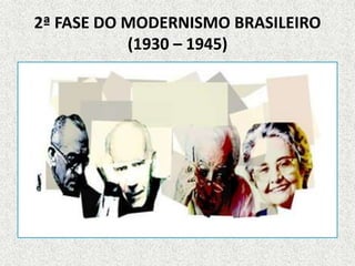 2ª FASE DO MODERNISMO BRASILEIRO
(1930 – 1945)
 