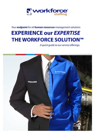 THE WORKFORCE SOLUTION™
A quick guide to our service offerings.
EXPERIENCE our EXPERTISE
Your endpoint for all human resources management solutions
 