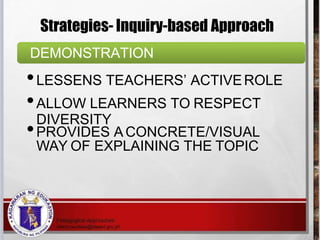 Strategies- Inquiry-based Approach
DIVERSITY
DEMONSTRATION
•LESSENS TEACHERS’ ACTIVEROLE
•ALLOW LEARNERS TO RESPECT
•PROVI...