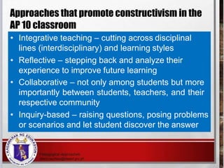 Approaches that promote constructivism in the
AP 10 classroom
• Integrative teaching – cutting across disciplinal
lines (i...
