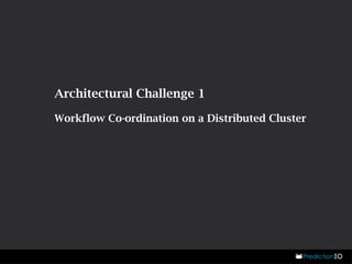 Architectural Challenge 1 
Workflow Co-ordination on a Distributed Cluster 
 