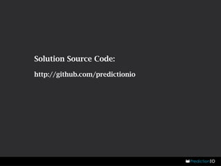 Solution Source Code: 
http://github.com/predictionio 
 