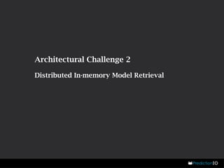 Architectural Challenge 2 
Distributed In-memory Model Retrieval 
 