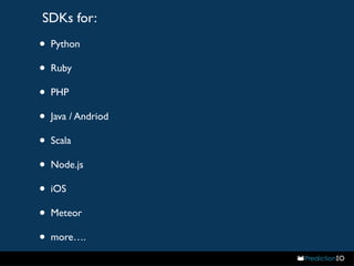 SDKs for: 
• Python 
• Ruby 
• PHP 
• Java / Andriod 
• Scala 
• Node.js 
• iOS 
• Meteor 
• more…. 
 