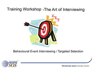 Training Workshop -The Art of Interviewing
Behavioural Event Interviewing / Targeted Selection
 