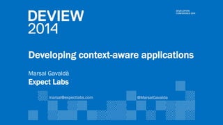 Developing context-aware applications 
Marsal Gavaldà 
Expect Labs 
@MarsalGavalda 
marsal@expectlabs.com 
 
