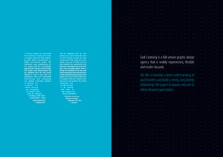 “I wouldn’t hesitate to recommend
Fuel Creativity to anyone who needs
a strategic agency to help sharpen-
up their brand communication or
digital user-interface design. The
workshops were enlightening for
our teams and FCL successfully
captured the essence of the Fashion
GPS brand in our ‘Brand House’. We
are delighted that the new brand
identity is now in line with our
aspirations. Then FCL masterfully
restructured and redesigned
our complex technology interface
to optimise it’s
usability. The
whole exercise
was invaluable
to Fashion GPS
and we enjoyed
working with their
professional team.”
Eddie Mullon CEO,
Fashion GPS
“We are delighted with our new
website and cannot thank the team
at Fuel Creativity enough for their
amazing work. The whole team were
superb from start to finish and not
only exceeded our expectations, but
were also a real pleasure to work with.
Staff were incredibly patient with us
during the building of the site and,
moreimportantly,wereandhavebeen
readilyavailablewithgoodadviceand
support ever since. It seems there was
no problem that they couldn’t solve
and we are very grateful. We cannot
recommend Fuel
enough and hope
to be working
with them on
any projects we
have in the future.”
Catherine Armstrong
Member & Admin
Manager, The Tree
Council
Fuel Creativity is a full-service graphic design
agency that is widely experienced, flexible
and results-focused.
We like to develop a deep understanding of
your business and build a strong, long lasting
relationship. We expect to impress and aim to
deliver beyond expectations.
 