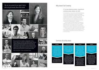 Ð The success of Fuel Creativity is attributable to three
factors: expertise, innovation and efficient project delivery.
The key to producing outstanding work stems from our
ability to keep in front of global, social, economical and
technological trends. We aim to produce legendary design
solutions that create business success for our clients and
pave the way into the future of visual communication.
ÓGillian Harding-Moore - Creative and Company Director
We are very proud of our expert teams
who are passionate about their work
Summary of our key values
Why choose Fuel Creativity
FCL has been delivering strategic, comprehensive
and diverse design solutions since 2002.
Our broad expertise means that we build strong relationships
with our clients, guiding them through branding, digital,
print and advertising disciplines. Whether working with large
multinational corporations or small start-up businesses,
all aspects of our work are conducted with attention to
detail and driven by our client's objectives. Our systems for
account administration ensure thorough planning, strong
communication and timely project completion.
The case studies in this book will give you a feel for the
quality and professionalism of our creative work. To validate
and support many of our projects we carry out in-depth
research, analyses, target market testing, complex technical
development and internet marketing campaigns/web analytics.
So if you require a top-agency service but prefer to work
with a friendly and accountable team then please get in touch
as we would love to hear about your business and help you
achieve your goals.
Strategic
Researchers, Planners
and Information
Architects carry out
stakeholder and user
interviews, construct
wireframes, conduct
user-testing and report
on their analyses.
This means that our
risk-managed solutions
give you peace of mind.
Comprehensive
Our broad spectrum of
expertise cover your
marketing needs across
branding, digital, print
and advertising.
This means that you
can develop a strong,
long lasting relationship
with one agency with an
in-depth knowledge and
understanding of your
business needs.
Diverse
We work for all sorts
of clients, in a wide
range of sectors (from
pharmaceuticals to
music, construction to
media, property to FMCG,
industrial to travel, fashion
to charities).
This keeps our creative
work fresh, because our
ideas cross-fertilize.
Appropriateness and
target audience are
always front of mind.
Flexible
We are a boutique
agency who can act
quickly to construct
ideal bespoke teams
for projects.
This means that you
can enjoy a personal,
passionate, accountable
and adaptable service,
reaping the benefit of
working with highly
motivated, top-level
industry experts.
3COMPANY CREDENTIALS FUEL CREATIVITY LTD © 20132 FUEL CREATIVITY LTD © 2011 COMPANY CREDENTIALS
 