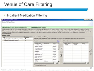 BRNDEXP 2.1 0714 © 2014 Cerner Corporation. All rights reserved.
This document contains Cerner confidential and/or proprietary information belonging to Cerner Corporation and/or its related affiliates which may not be reproduced or transmitted in any form or by any means without the express written consent of Cerner
62
Venue of Care Filtering
• Inpatient Medication Filtering
 