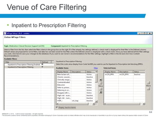 BRNDEXP 2.1 0714 © 2014 Cerner Corporation. All rights reserved.
This document contains Cerner confidential and/or proprietary information belonging to Cerner Corporation and/or its related affiliates which may not be reproduced or transmitted in any form or by any means without the express written consent of Cerner
64
Venue of Care Filtering
• Inpatient to Prescription Filtering
 