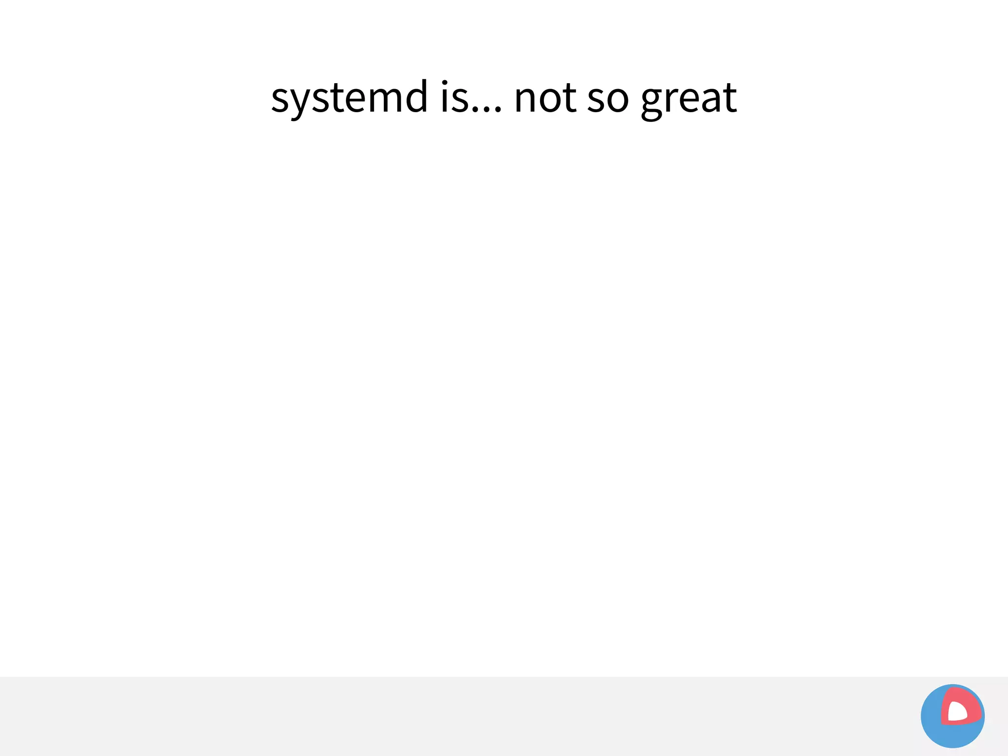 systemd is... not so great 
 