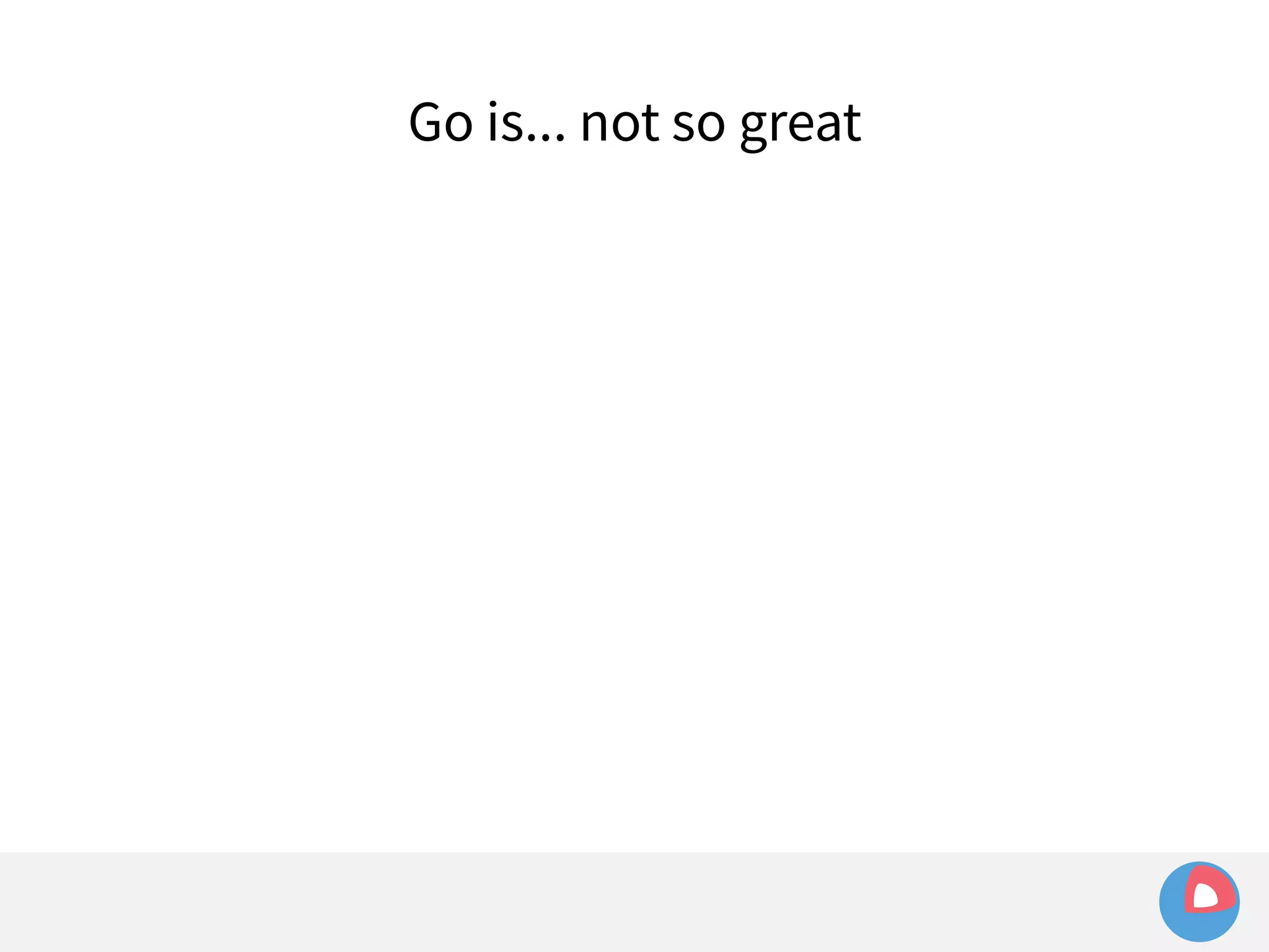 Go is... not so great 
 