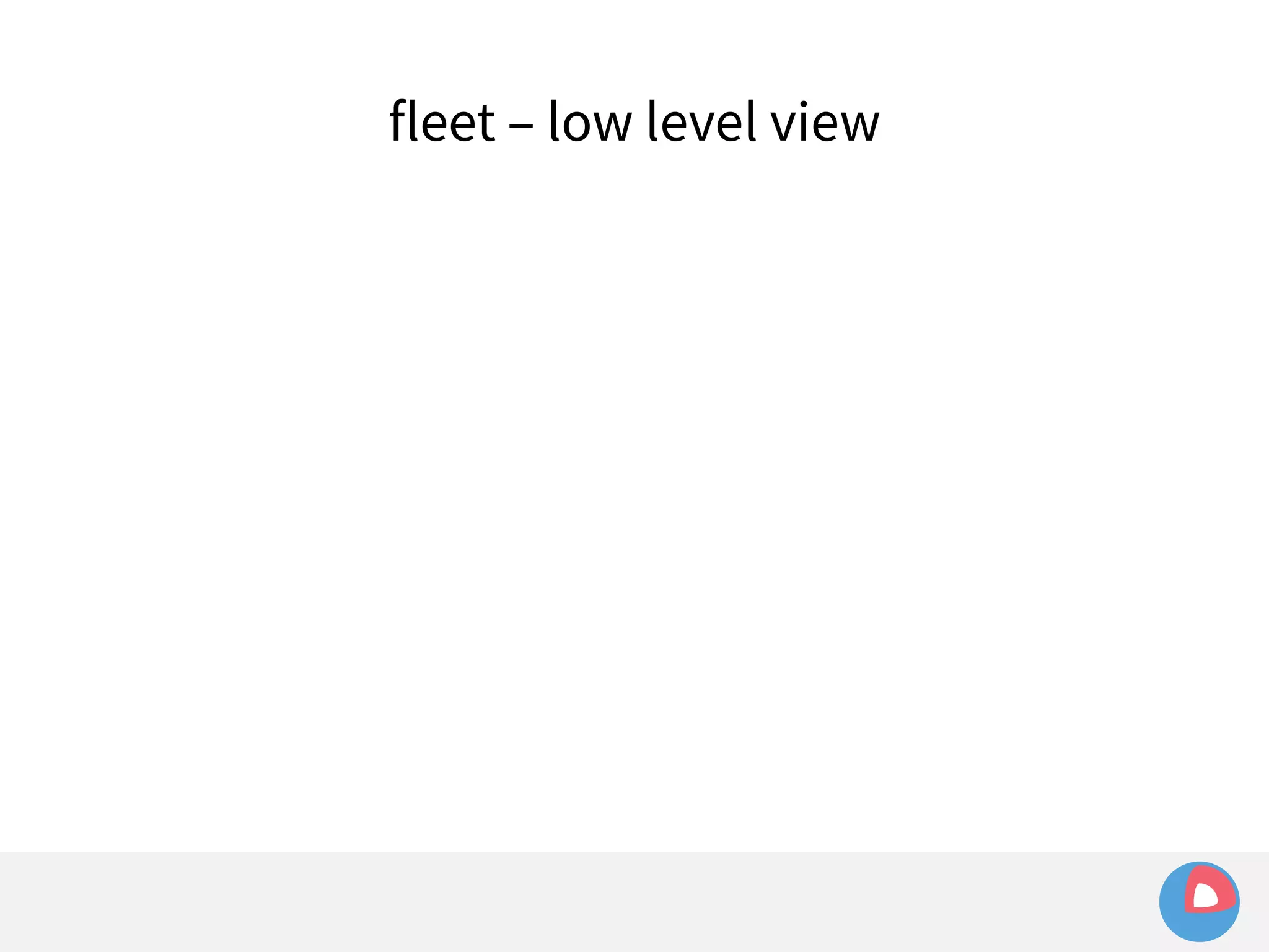 fleet – low level view 
 
