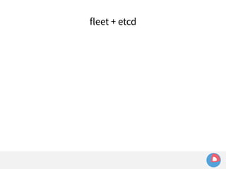 fleet + etcd 
 