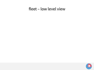 fleet – low level view 
 