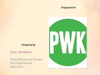 Prepared by
Team: ‘Backdated’
Hasan Mohammad Tareque
Md. Faruk Hossain
Shama Das
Prepared For
 