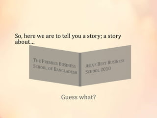 So, here we are to tell you a story; a story
about…
Guess what?
 