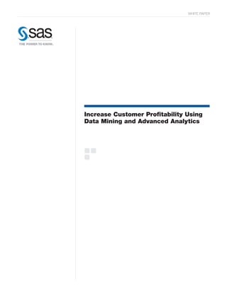 WHITE PAPER
Increase Customer Profitability Using
Data Mining and Advanced Analytics
 