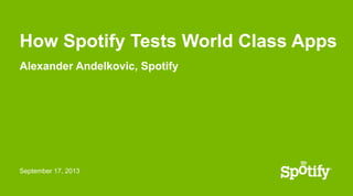 September 17, 2013
How Spotify Tests World Class Apps
Alexander Andelkovic, Spotify
 