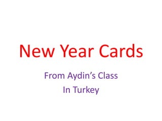 New Year Cards
From Aydin’s Class
In Turkey
 