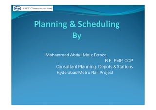 Mohammed Abdul Moiz Feroze
B.E, PMP, CCP
Consultant Planning- Depots & Stations
Hyderabad Metro Rail Project
 
