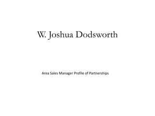 W. Joshua Dodsworth
Area Sales Manager Profile of Partnerships
 