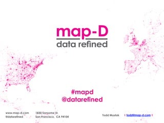 map-D 
GDWDUHÀQHG 
www.map-d.com 
@datarefined Todd Mostak Ι 
todd@map-d.com Ι 
1830 Sansome St. 
San Francisco, CA 94104 
#mapd 
@datarefined 
 