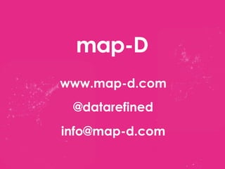 map-D 
www.map-d.com 
@datarefined 
info@map-d.com 
