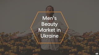 Men’s
Beauty
Market in
Ukraine
10
 