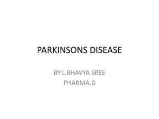 PARKINSONS DISEASE
BY:L.BHAVYA SREE
PHARMA.D
 
