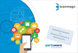 Specialized SolutionsforAutomotive Industry &
Manufacturers
a product of Brainmagic
 