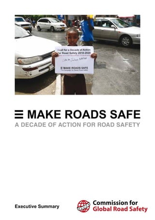 A DECADE OF ACTION FOR ROAD SAFETY
Commission for
Global Road SafetyExecutive Summary
 