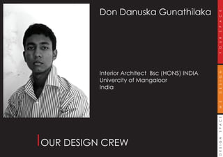 DESIGNSPACEWEDESIGNYOURSPACE
Don Danuska Gunathilaka
Interior Architect Bsc (HONS) INDIA
Univercity of Mangaloor
India
OUR DESIGN CREW
 